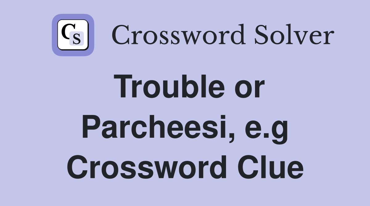 Trouble or Parcheesi, e.g Crossword Clue