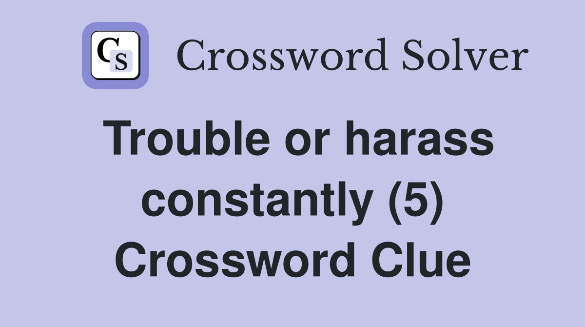 Trouble or harass constantly (5) Crossword Clue