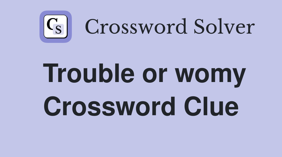 Trouble or womy Crossword Clue