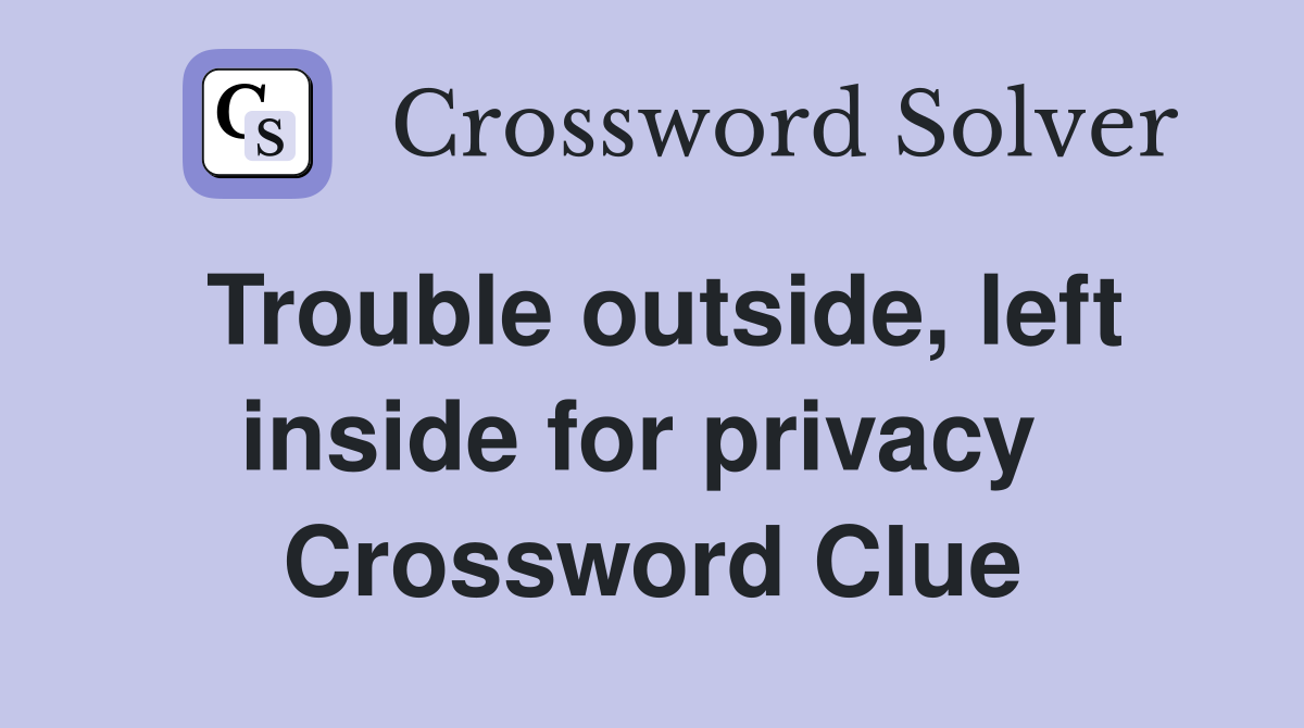 Trouble outside, left inside for privacy  Crossword Clue