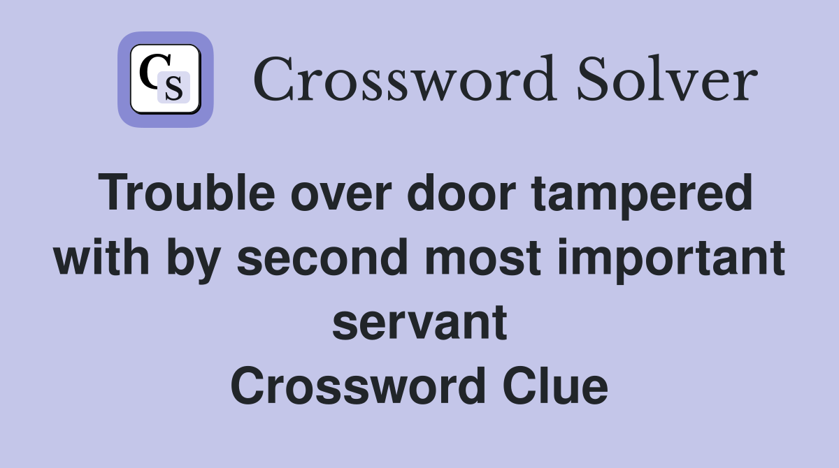 Trouble over door tampered with by second most important servant Crossword Clue