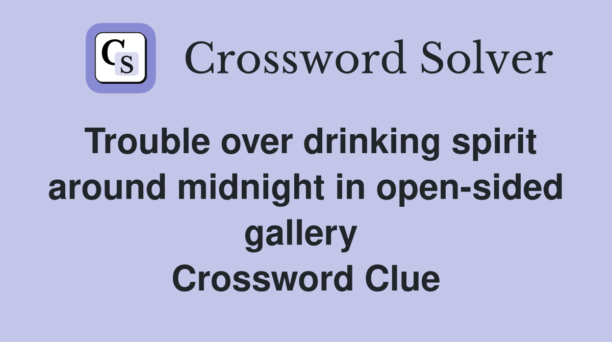 Trouble over drinking spirit around midnight in open-sided gallery  Crossword Clue