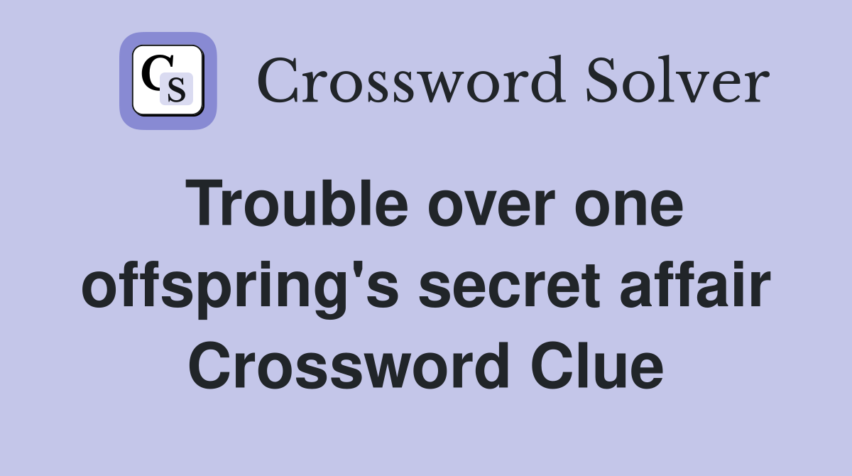 Trouble over one offspring's secret affair Crossword Clue