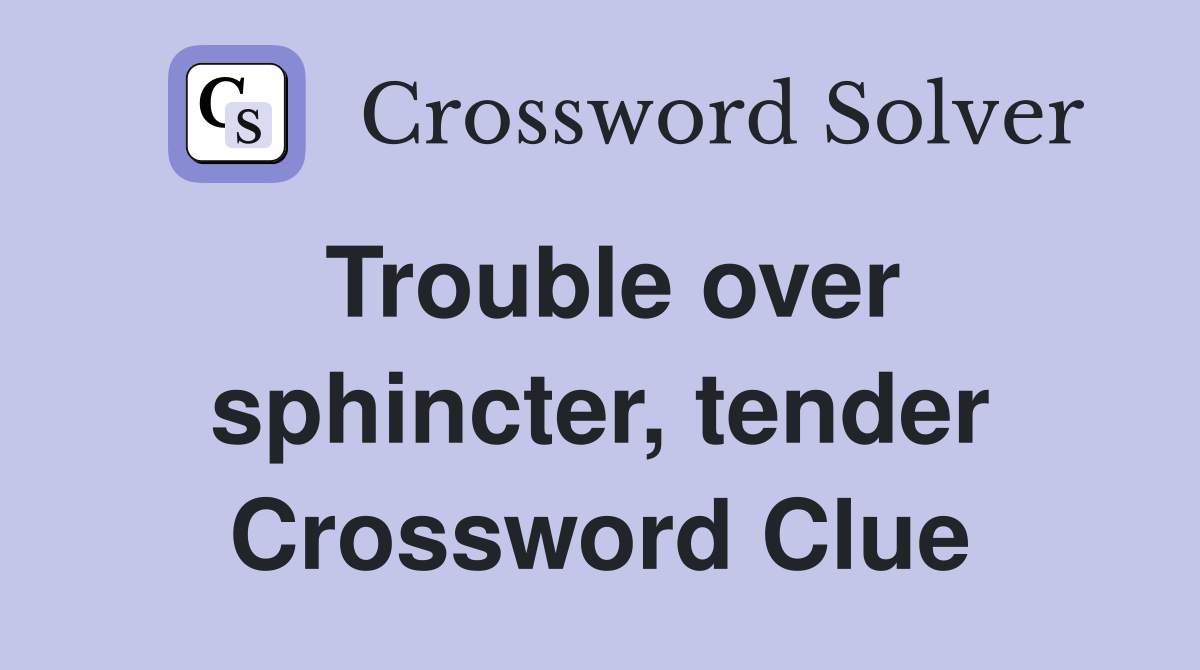 Trouble over sphincter, tender Crossword Clue
