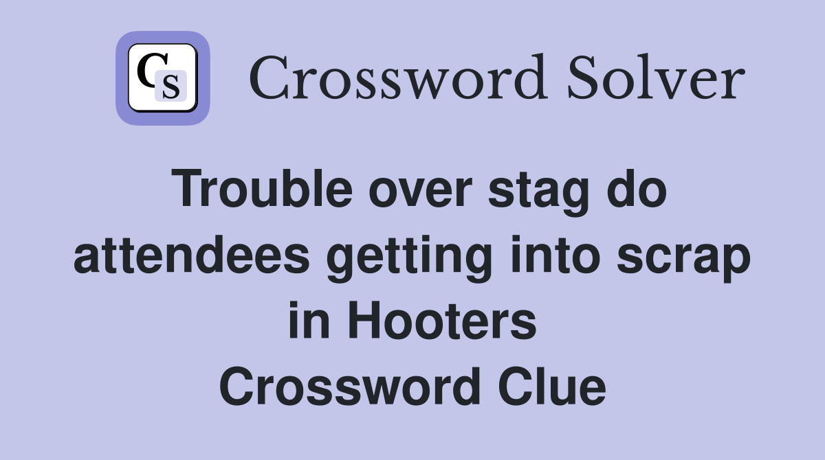 Trouble over stag do attendees getting into scrap in Hooters Crossword Clue