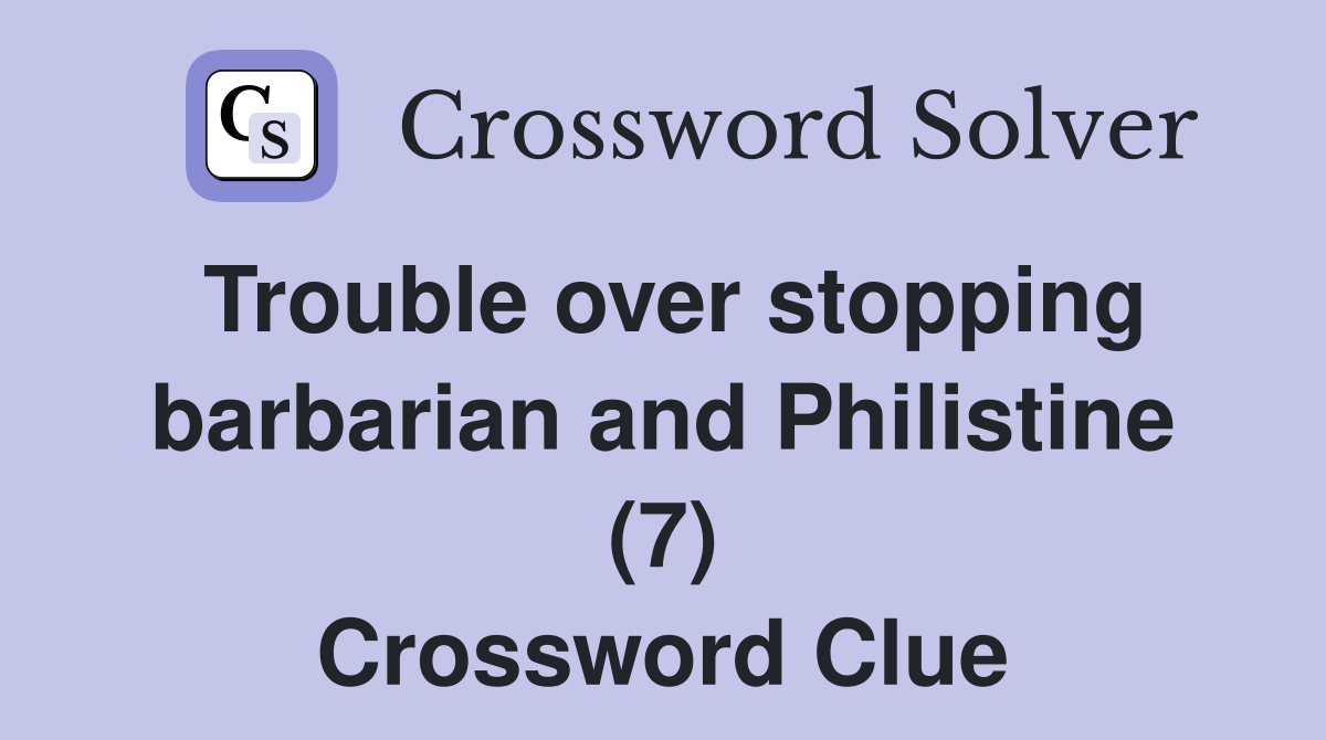 Trouble over stopping barbarian and Philistine (7) Crossword Clue