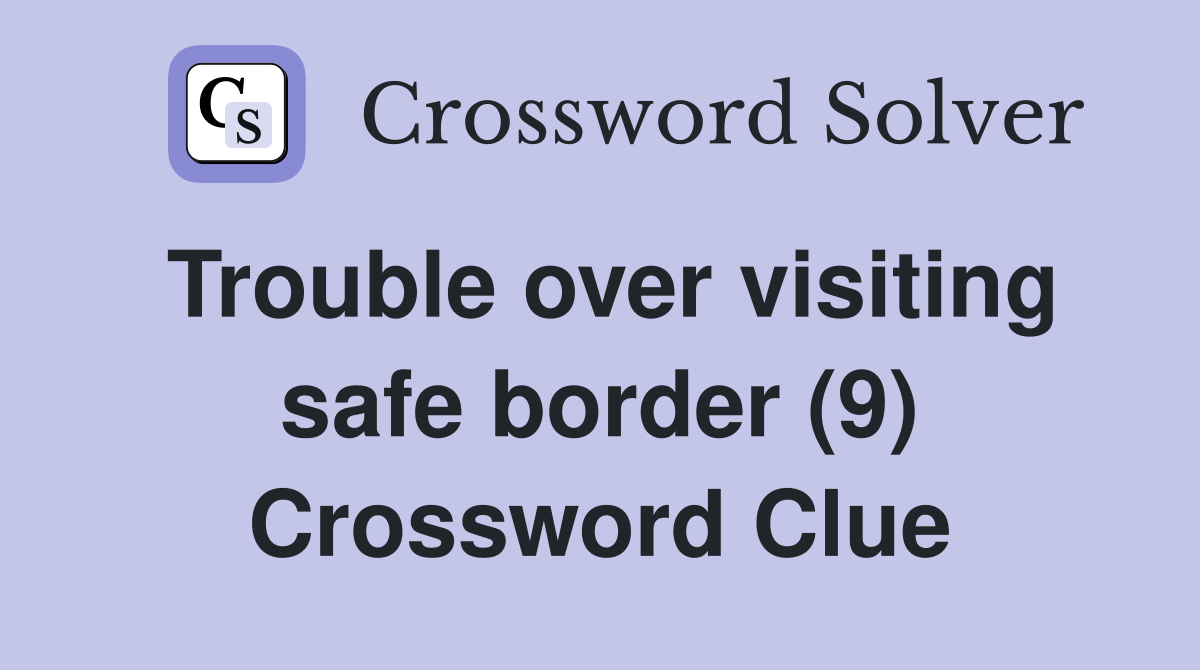 Trouble over visiting safe border (9) Crossword Clue
