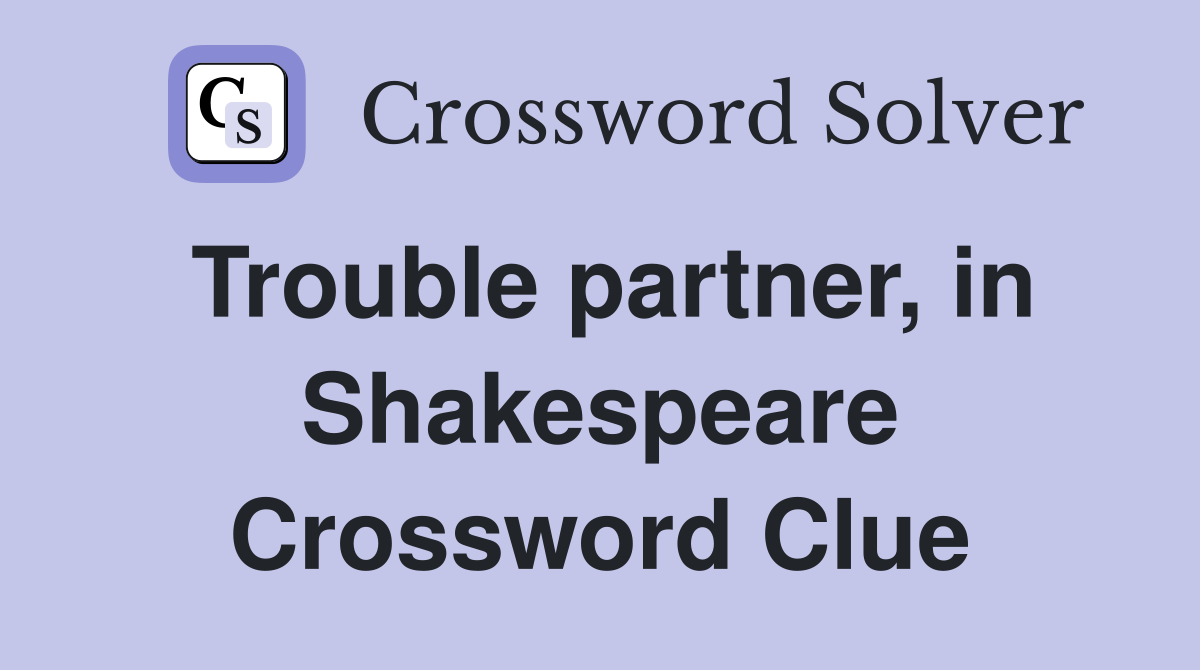 Trouble partner, in Shakespeare Crossword Clue