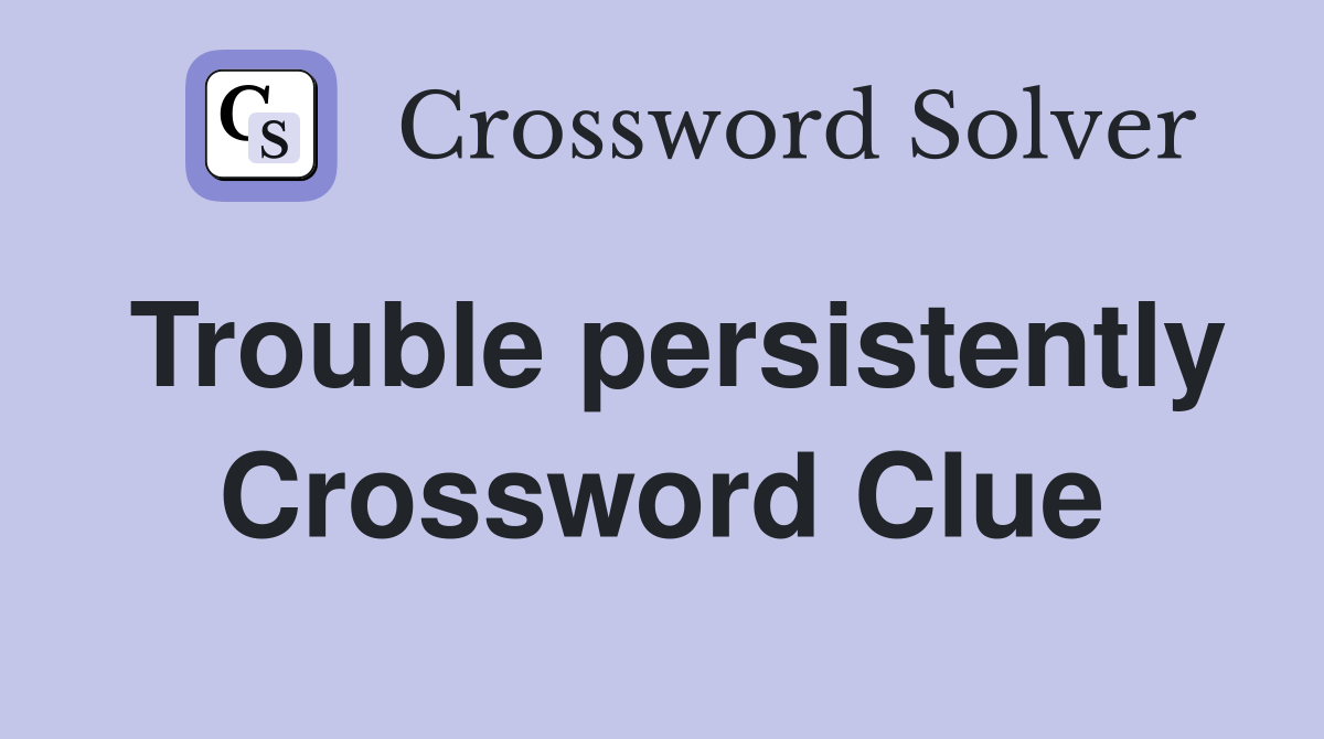 Trouble persistently Crossword Clue