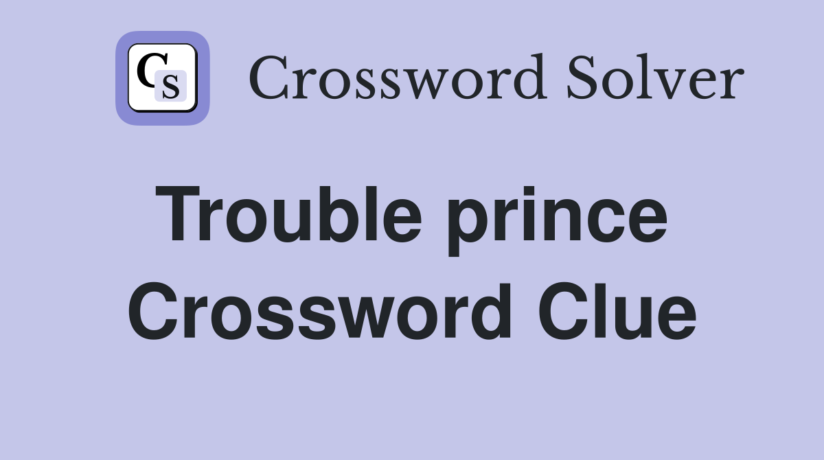 Trouble prince  Crossword Clue
