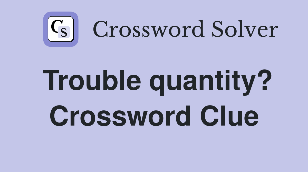 Trouble quantity? Crossword Clue