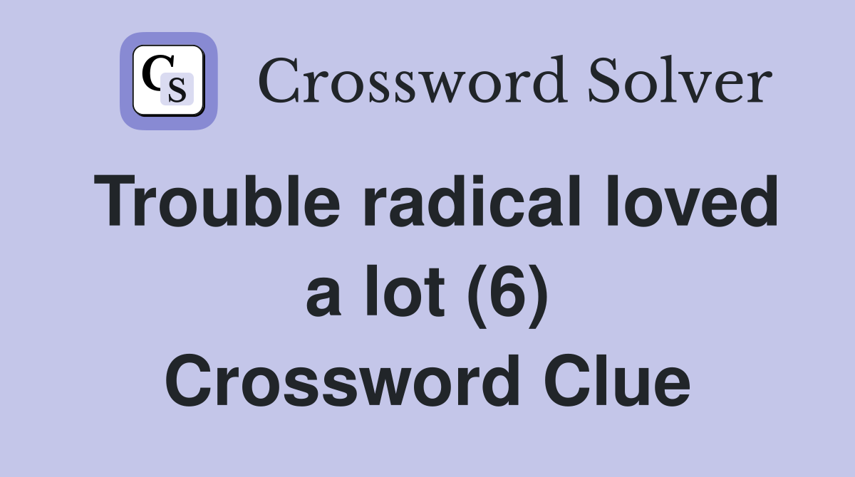 Trouble radical loved a lot (6) Crossword Clue