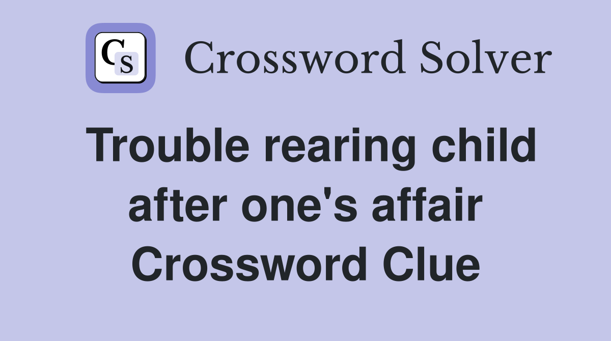 Trouble rearing child after one's affair Crossword Clue