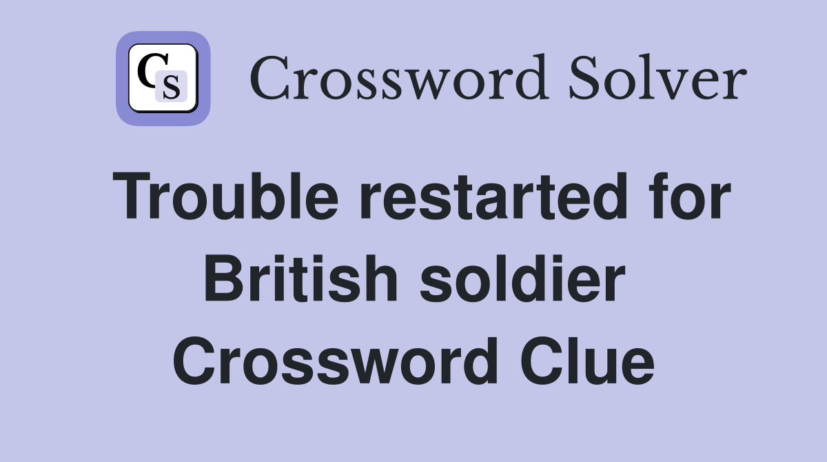 Trouble restarted for British soldier Crossword Clue