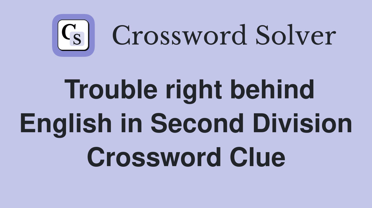 Trouble right behind English in Second Division Crossword Clue