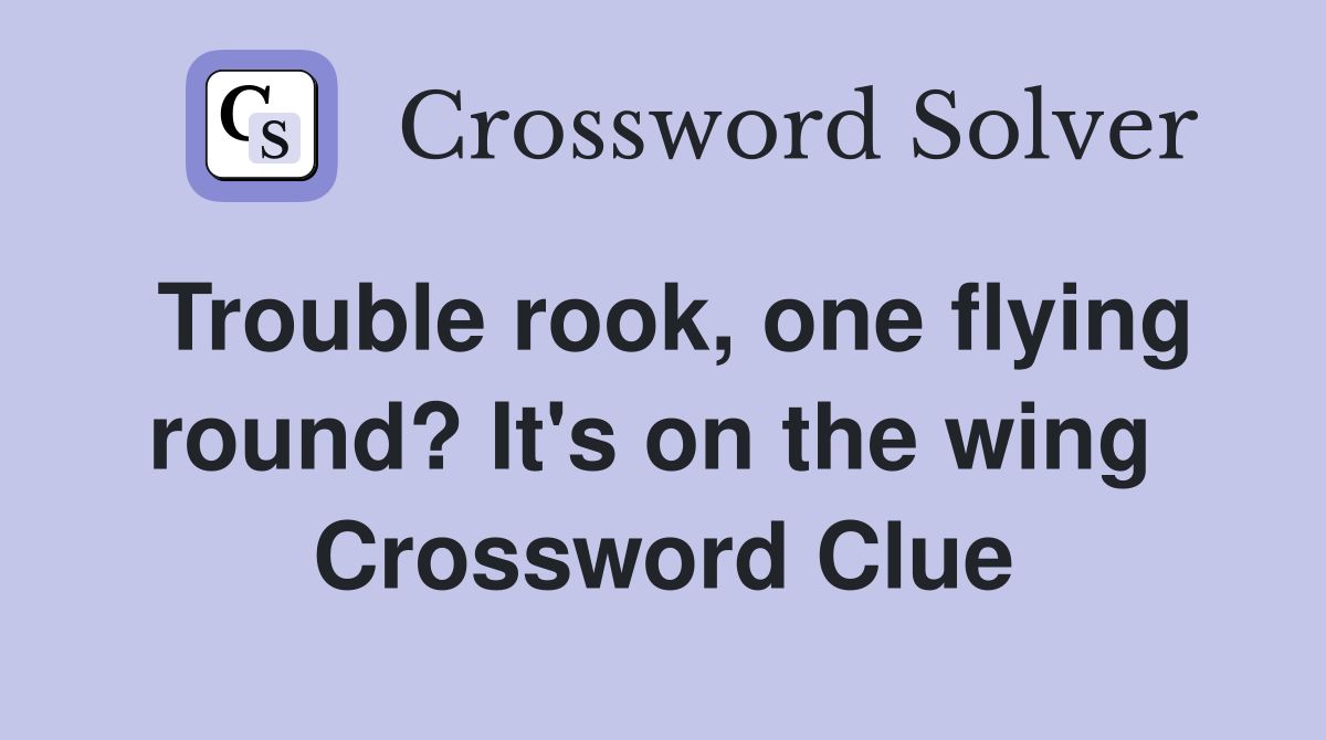 Trouble rook, one flying round? It's on the wing  Crossword Clue