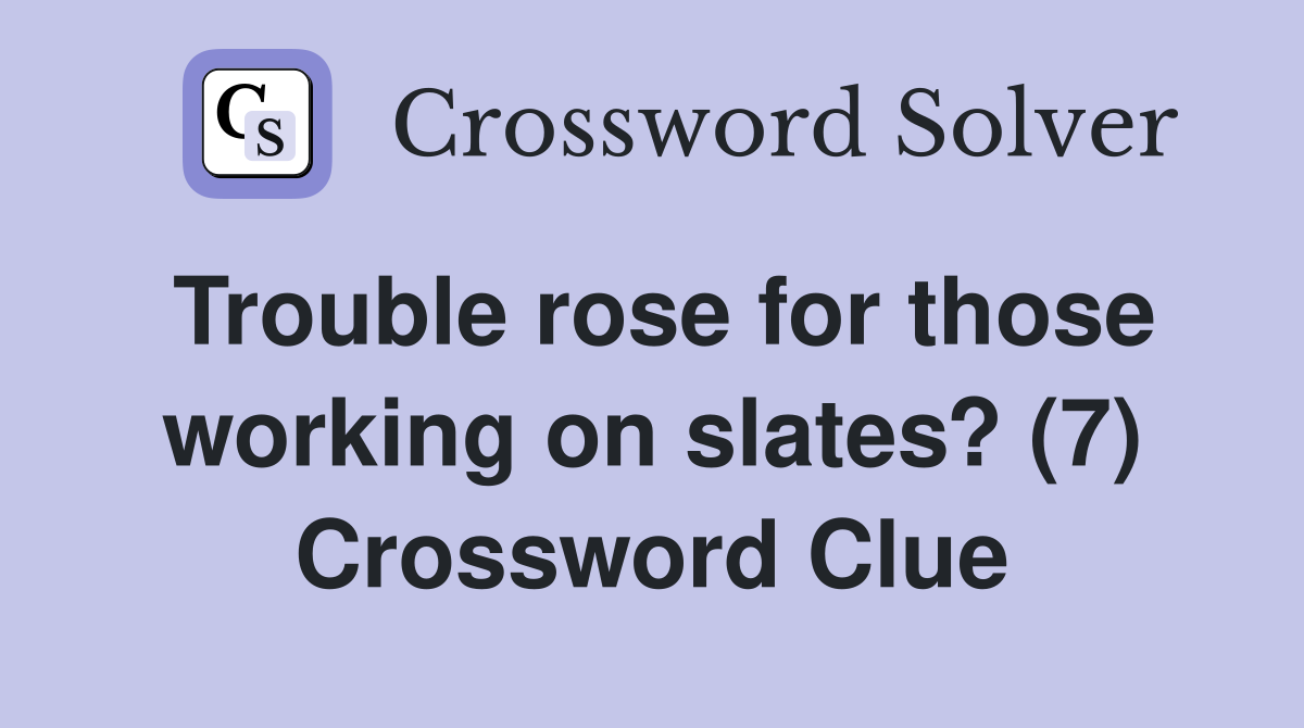 Trouble rose for those working on slates? (7) Crossword Clue