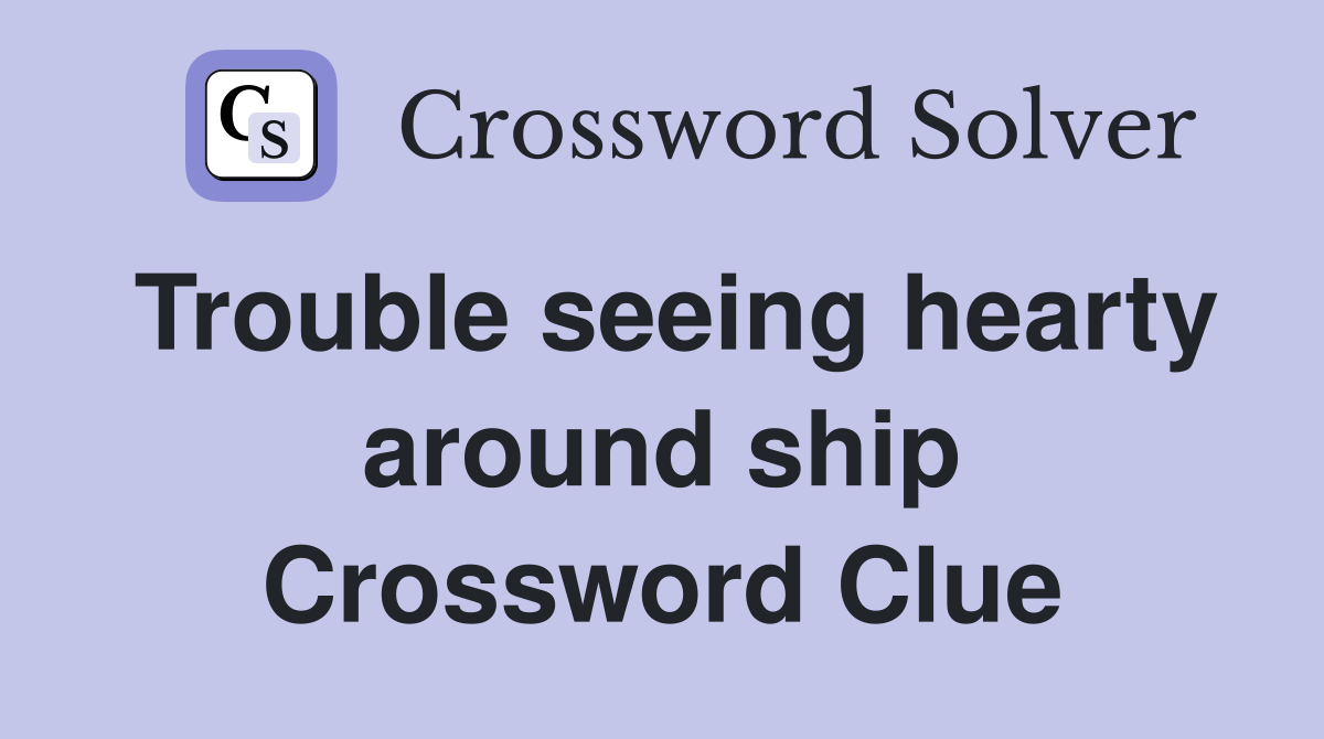Trouble seeing hearty around ship Crossword Clue