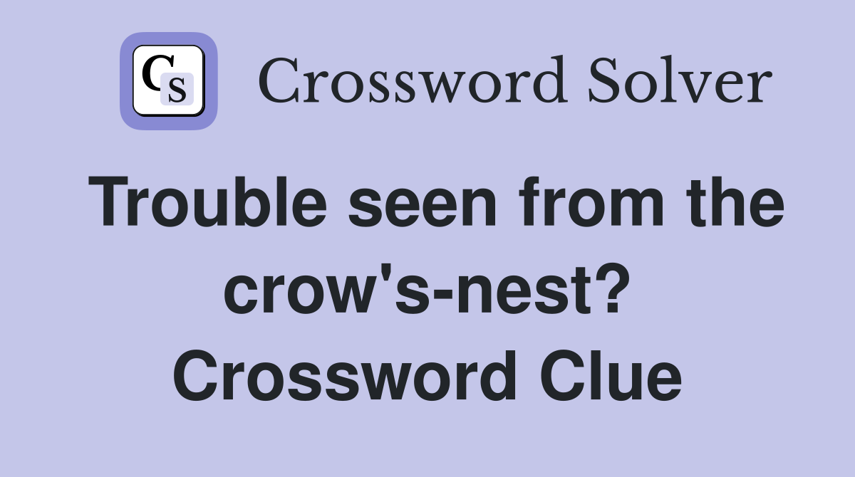 Trouble seen from the crow's-nest? Crossword Clue