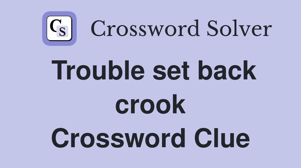 Trouble set back crook Crossword Clue