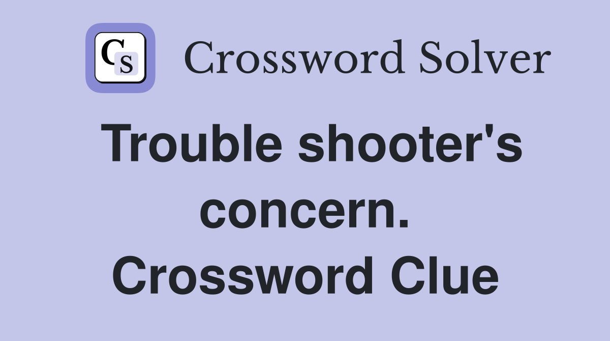 Trouble shooter's concern. Crossword Clue