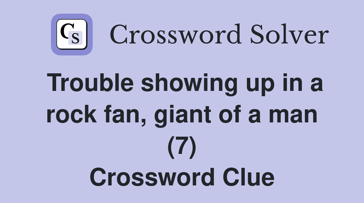 Trouble showing up in a rock fan, giant of a man (7) Crossword Clue