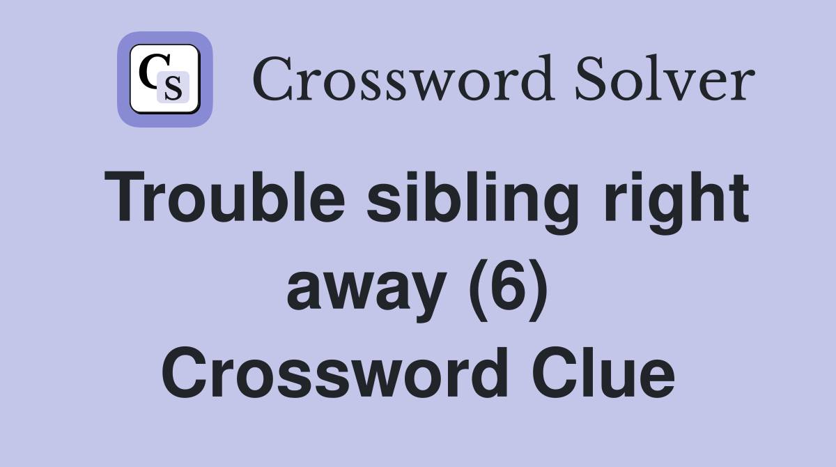 Trouble sibling right away (6) Crossword Clue
