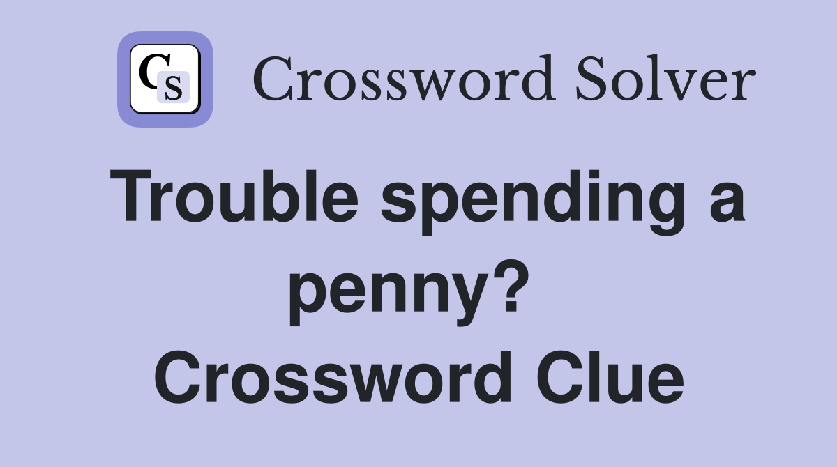 Trouble spending a penny?  Crossword Clue