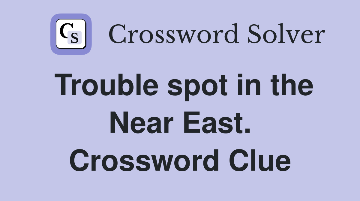 Trouble spot in the Near East. Crossword Clue