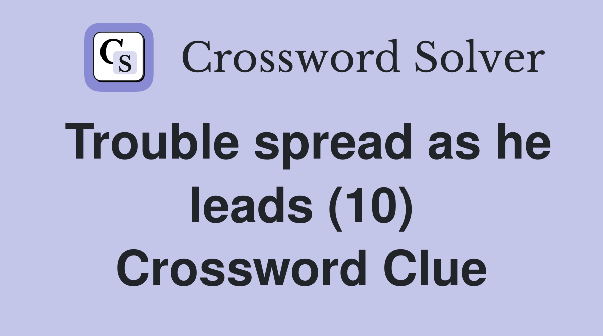 Trouble spread as he leads (10) Crossword Clue