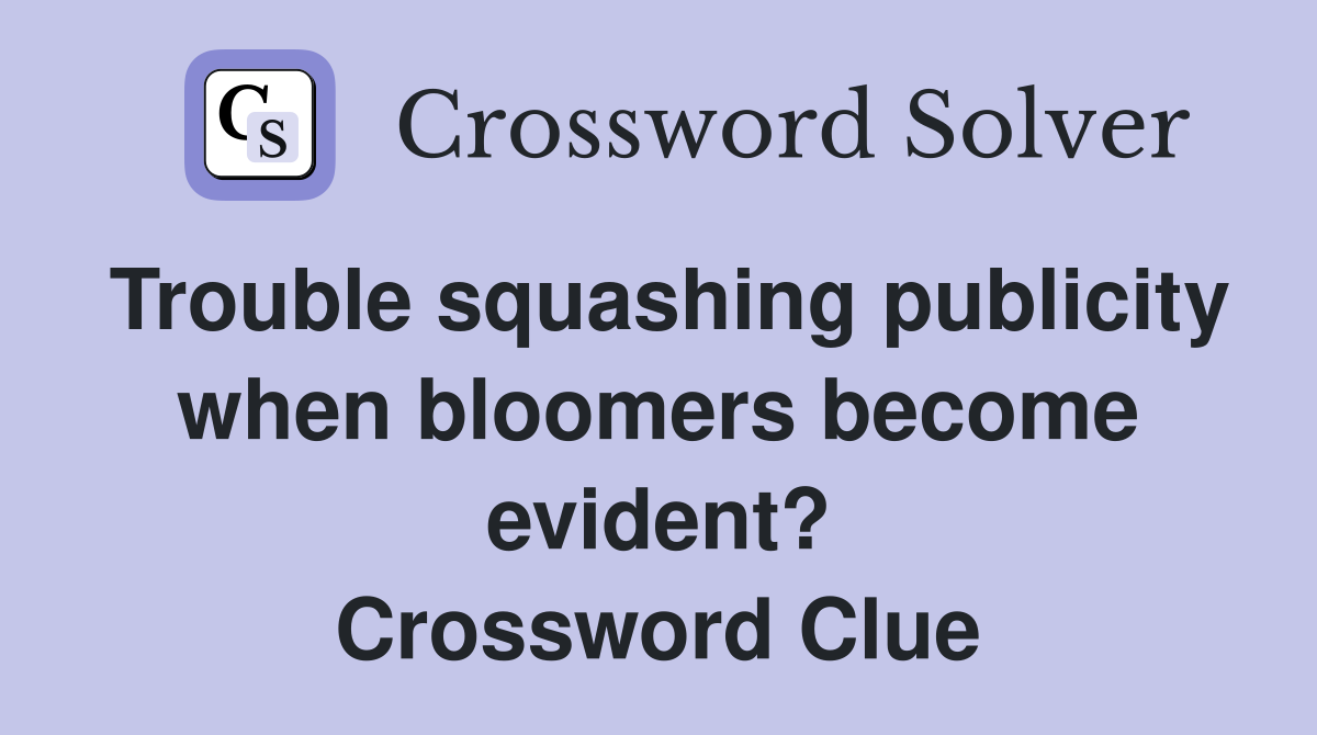 Trouble squashing publicity when bloomers become evident? Crossword Clue