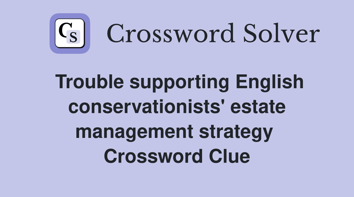 Trouble supporting English conservationists' estate management strategy  Crossword Clue