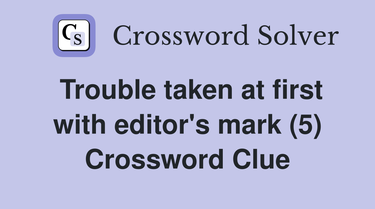 Trouble taken at first with editor's mark (5) Crossword Clue