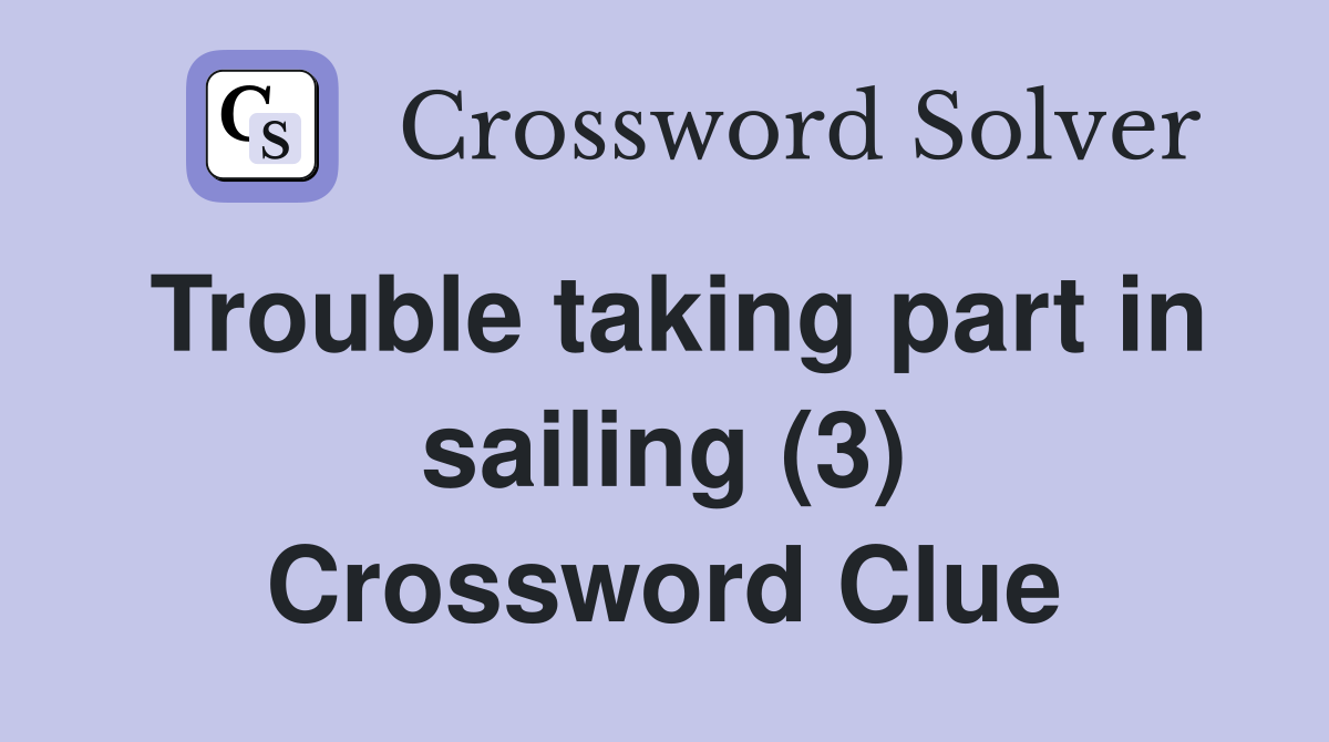 Trouble taking part in sailing (3) Crossword Clue