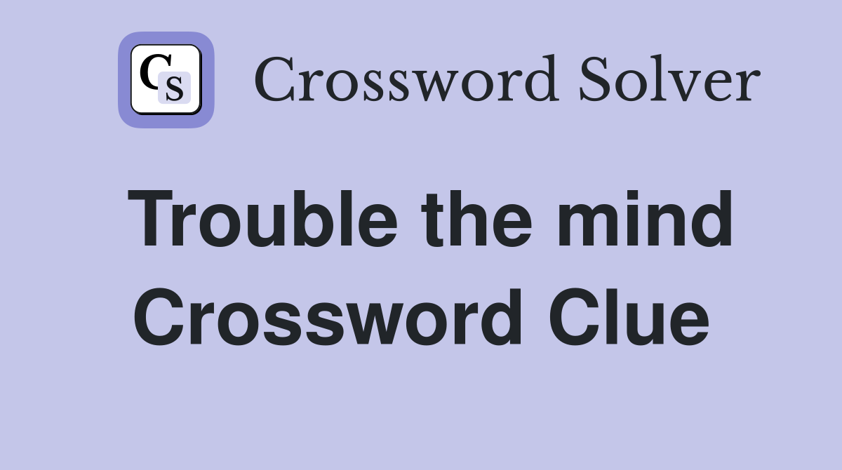 Trouble the mind Crossword Clue