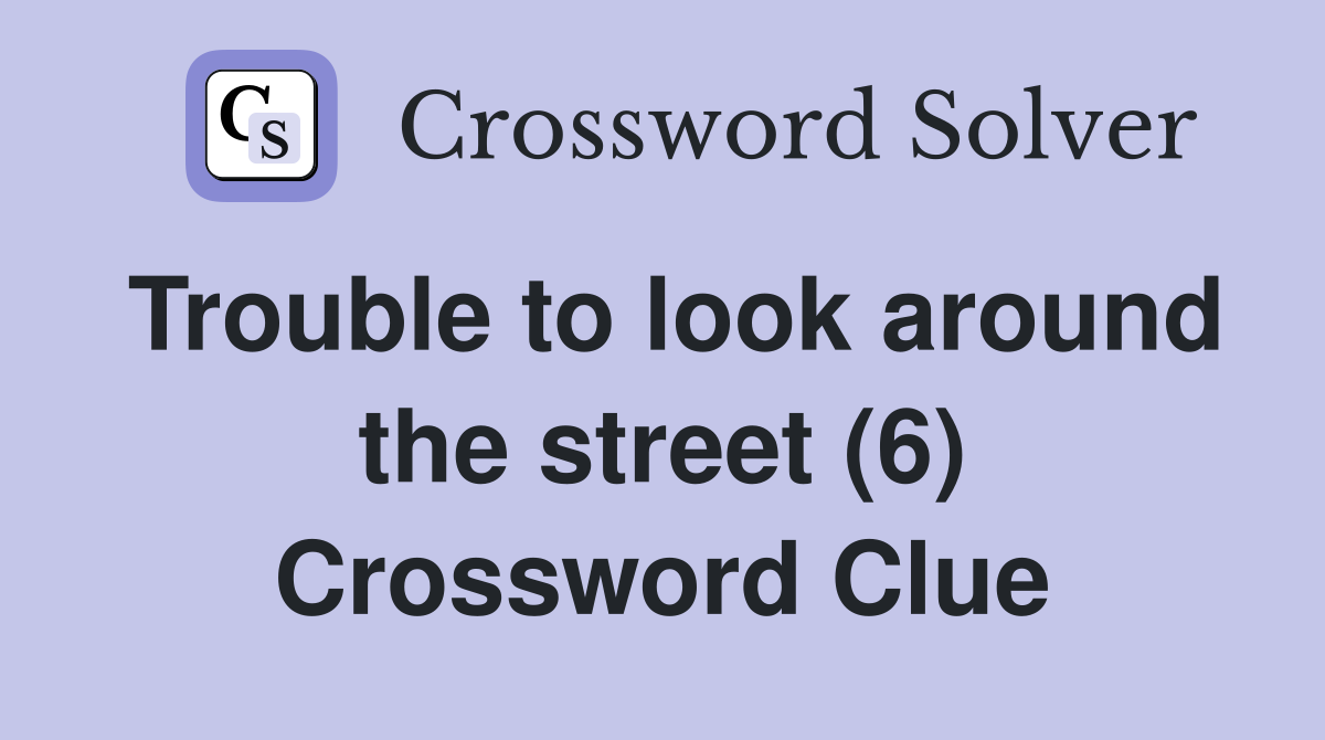 Trouble to look around the street (6) Crossword Clue