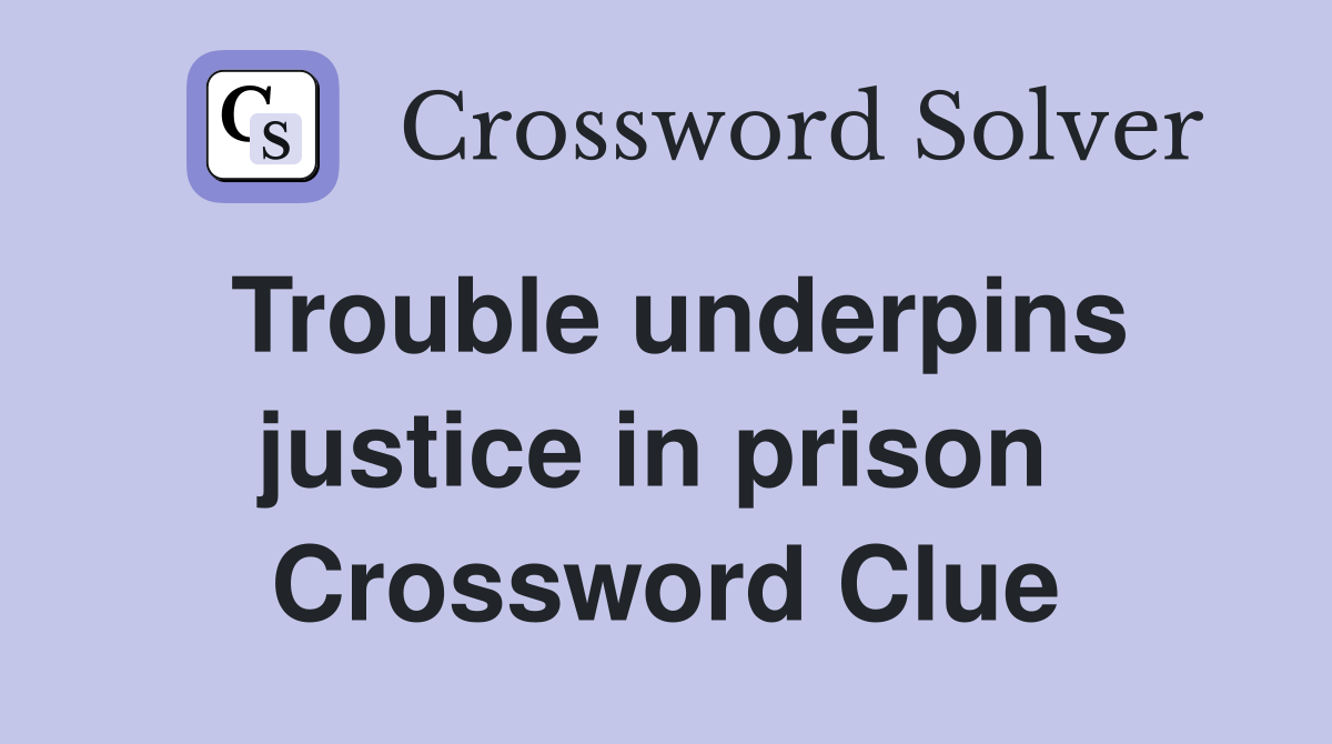 Trouble underpins justice in prison  Crossword Clue
