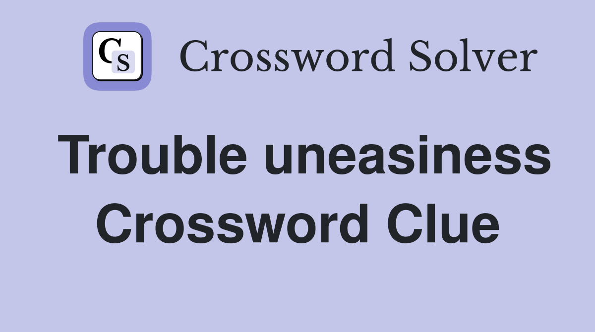 Trouble uneasiness Crossword Clue