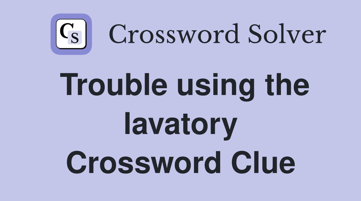 Trouble using the lavatory Crossword Clue