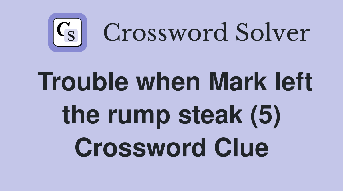 Trouble when Mark left the rump steak (5) Crossword Clue