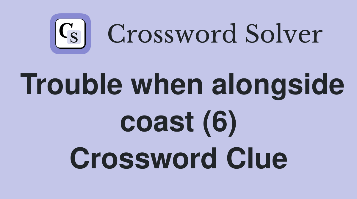 Trouble when alongside coast (6) Crossword Clue