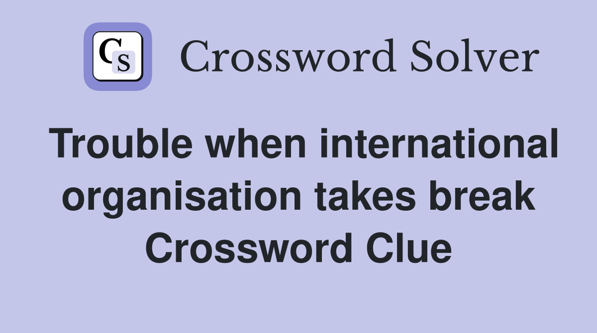 Trouble when international organisation takes break Crossword Clue