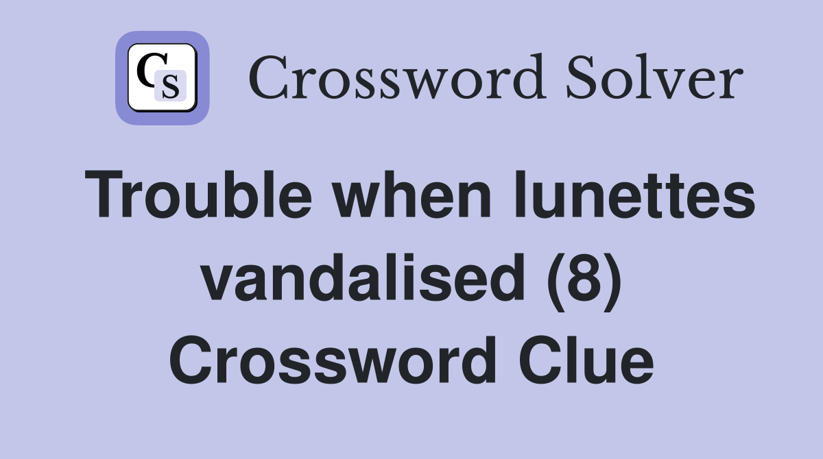 Trouble when lunettes vandalised (8) Crossword Clue