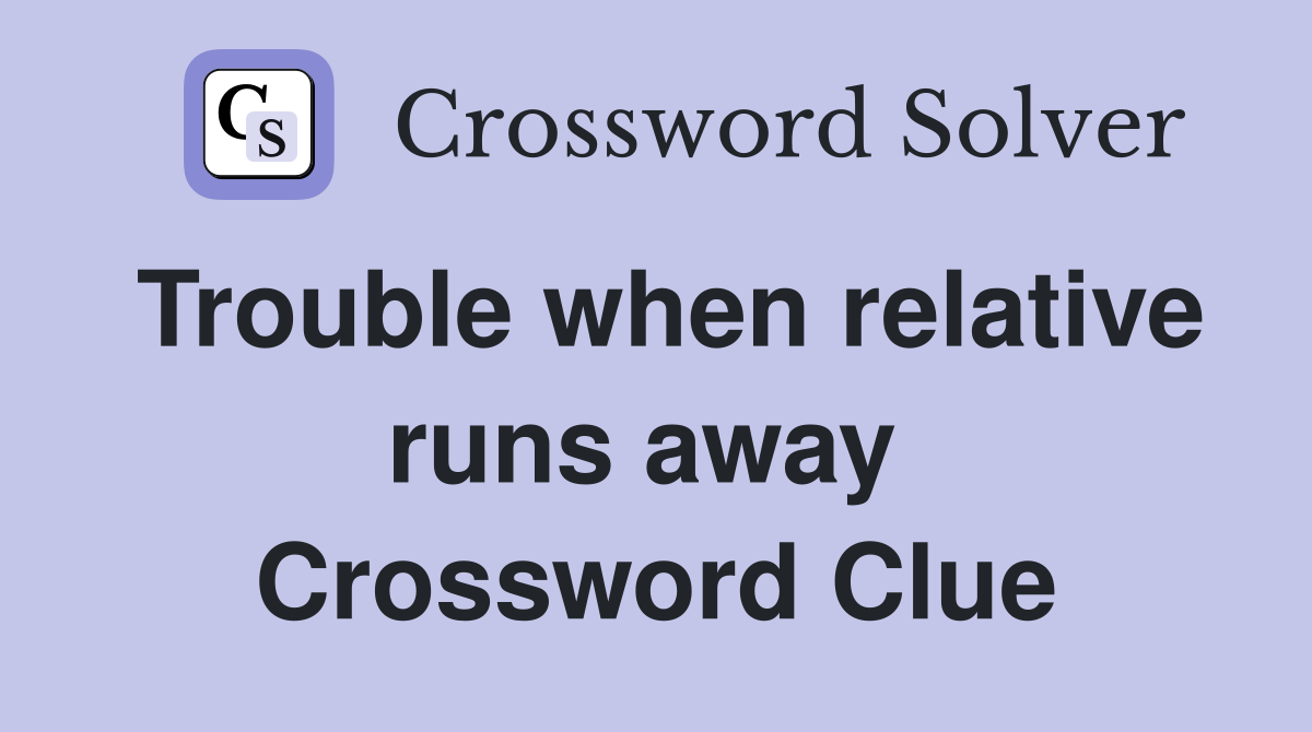 Trouble when relative runs away  Crossword Clue