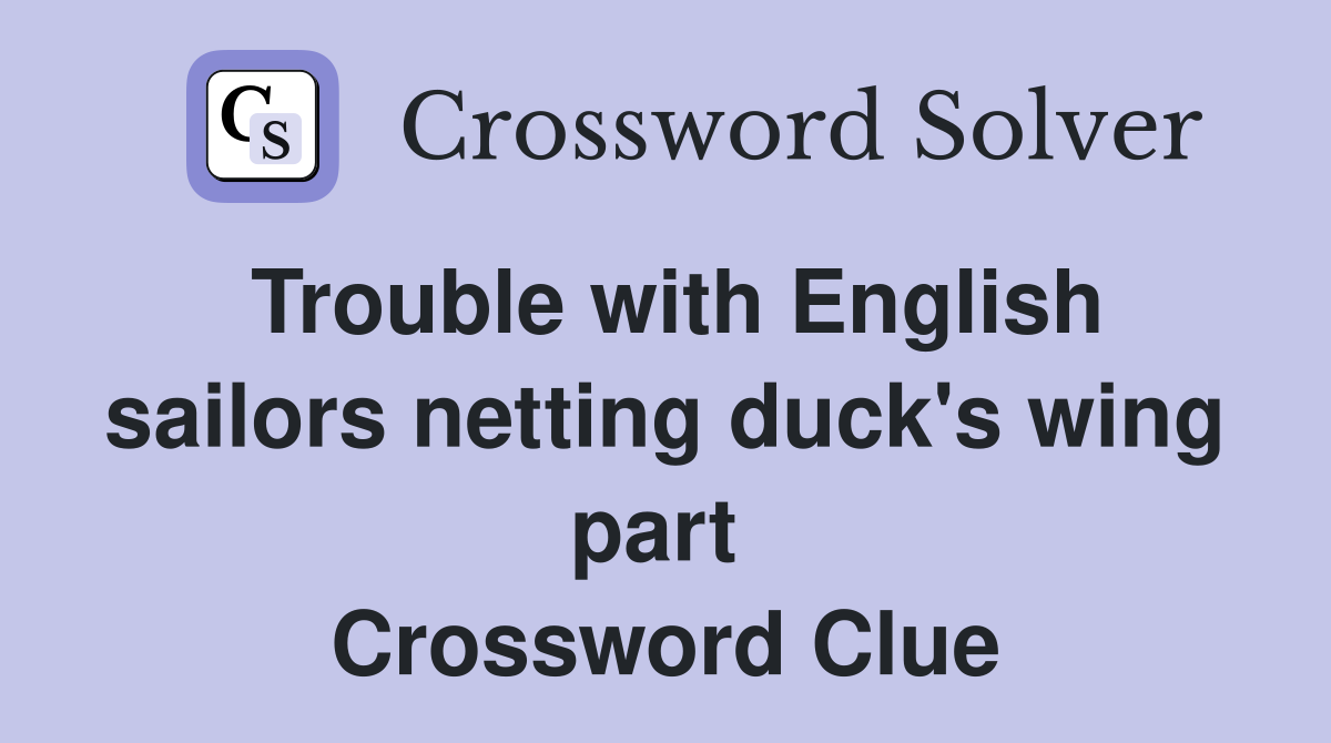 Trouble with English sailors netting duck's wing part  Crossword Clue