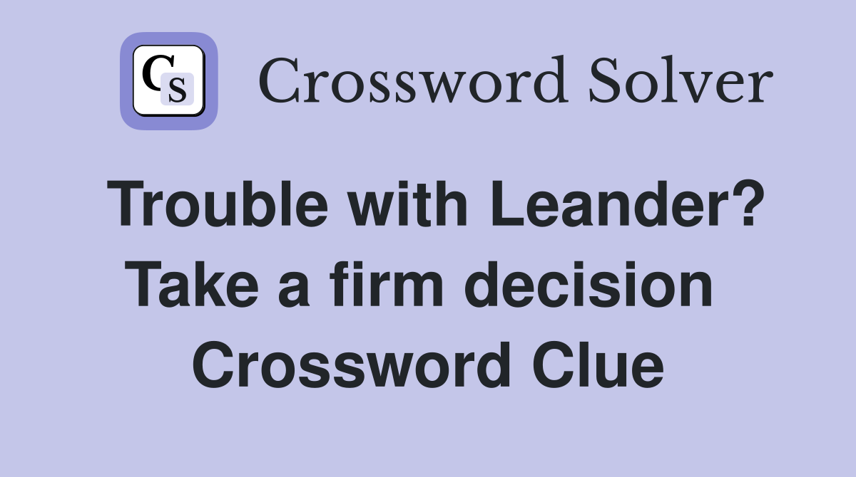 Trouble with Leander? Take a firm decision  Crossword Clue