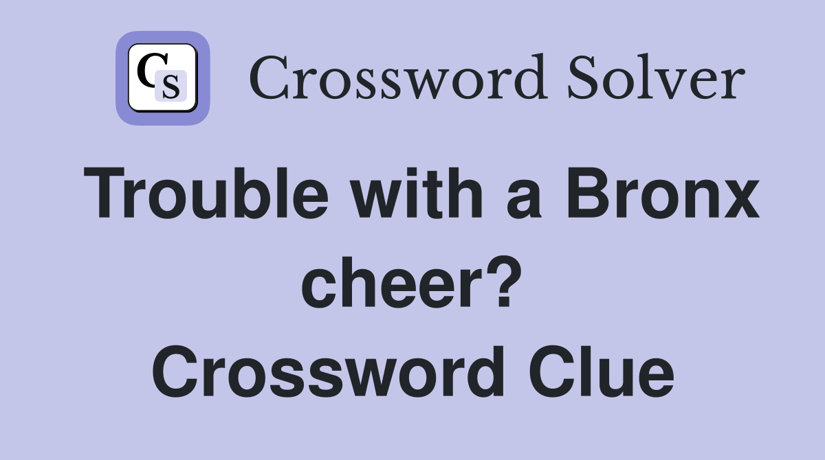 Trouble with a Bronx cheer? Crossword Clue