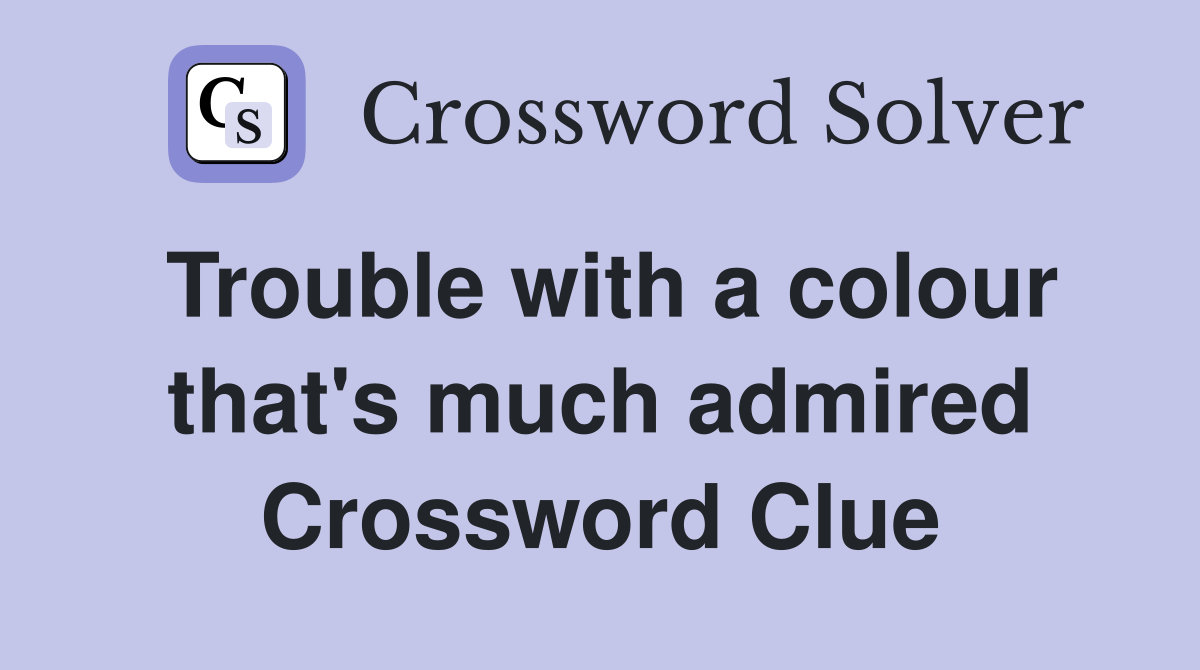 Trouble with a colour that's much admired Crossword Clue