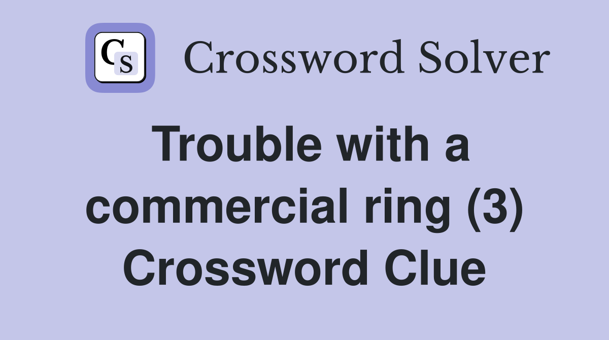Trouble with a commercial ring (3) Crossword Clue
