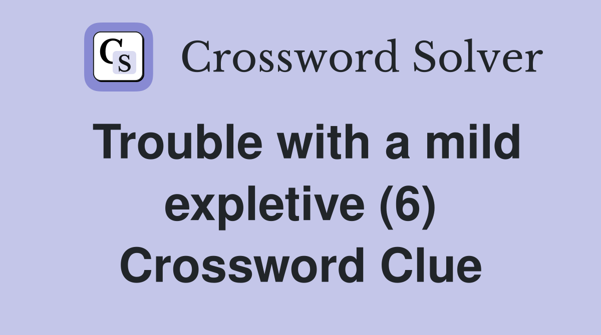 Trouble with a mild expletive (6) Crossword Clue